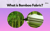 What Is Bamboo Fabric - Benefits, Uses, And Why it's Popular?