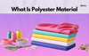 What Is Polyester Material? Properties, Uses, Pros & Cons Explained