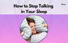 How to Stop Talking in Your Sleep