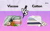 Viscose vs Cotton: Key Differences, Pros, Cons & Which Fabric Is Better?