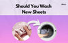 Should You Wash New Sheets